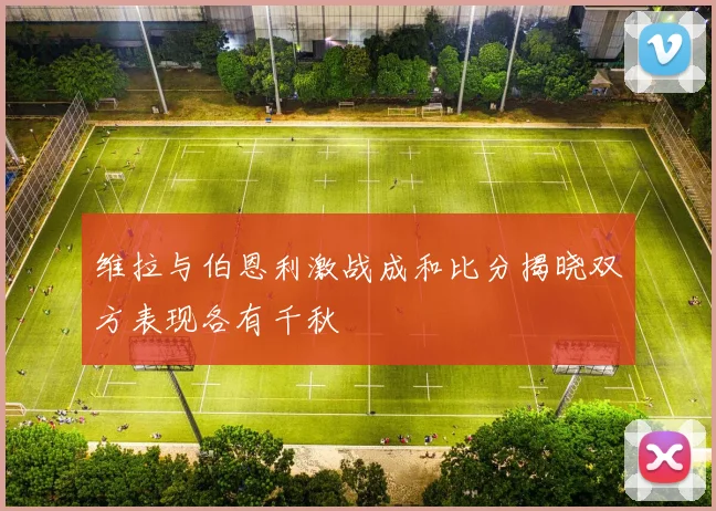 维拉与伯恩利激战成和比分揭晓双方表现各有千秋