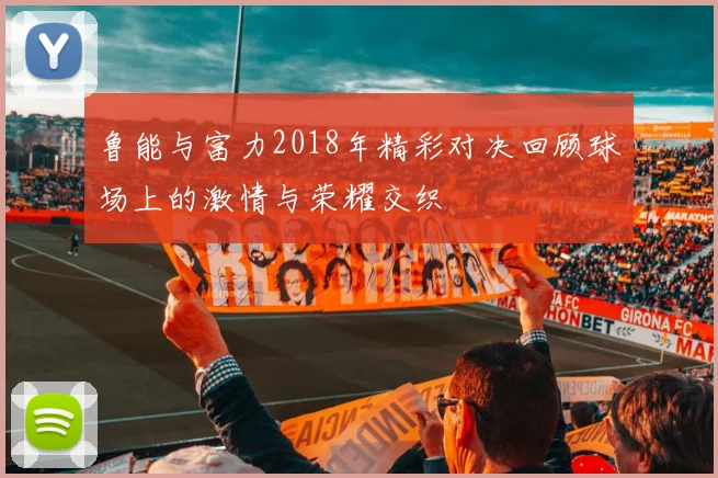 鲁能与富力2018年精彩对决回顾球场上的激情与荣耀交织