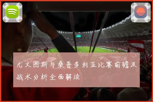 尤文图斯与桑普多利亚比赛前瞻及战术分析全面解读
