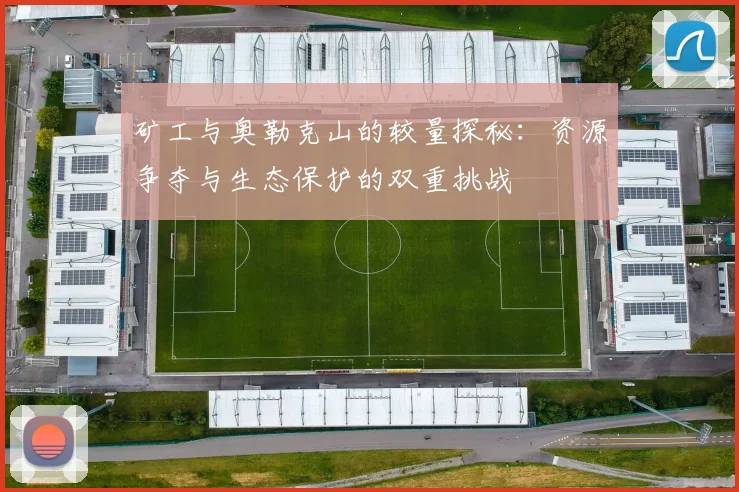 矿工与奥勒克山的较量探秘：资源争夺与生态保护的双重挑战