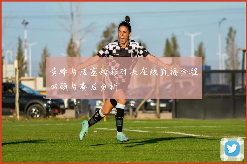 黄蜂与活塞精彩对决在线直播全程回顾与赛后分析
